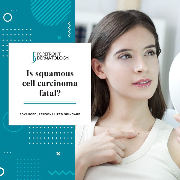Is Squamous Cell Carcinoma Deadly? | Forefront Dermatology
