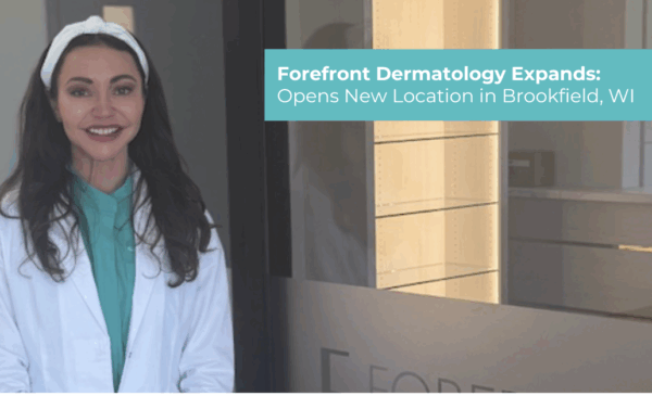 Forefront Dermatology Expands: Opens New Location in Brookfield, WI